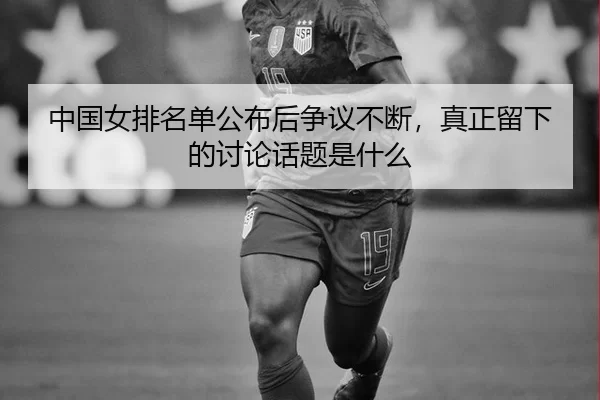中国女排名单公布后争议不断，真正留下的讨论话题是什么 - fbsports
